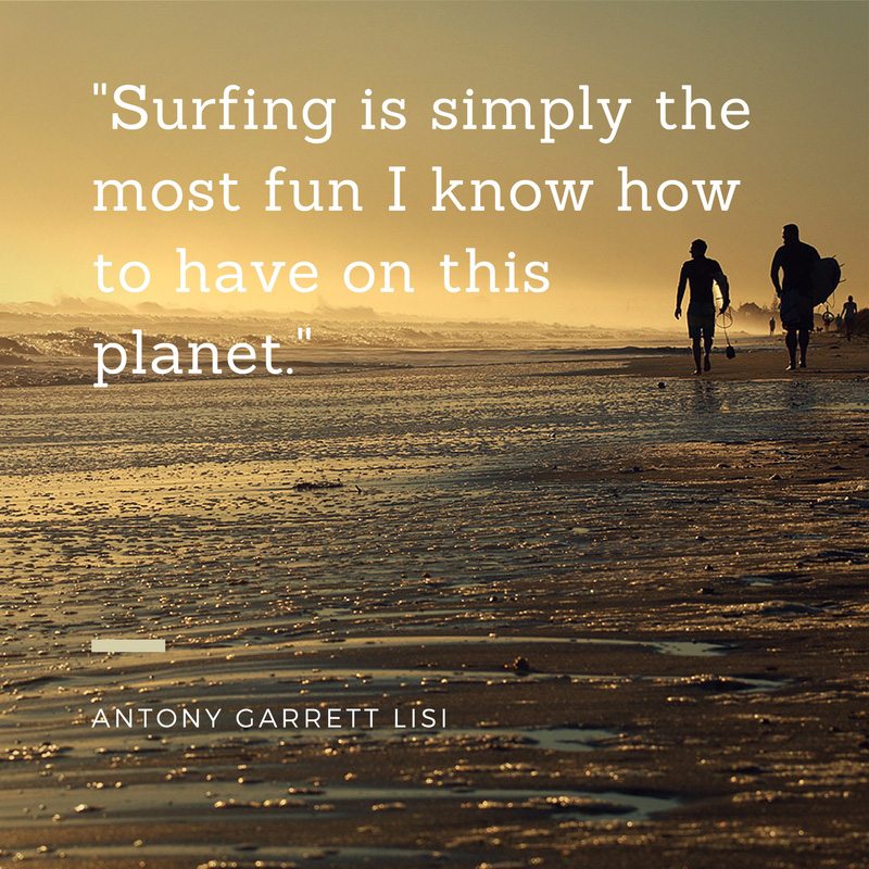 Surfing is simply the most fun I know how to have on this planet